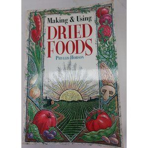 Making & Using Dried Foods by Phyllis Hobson Storey Publications ©1994 Dehydrate